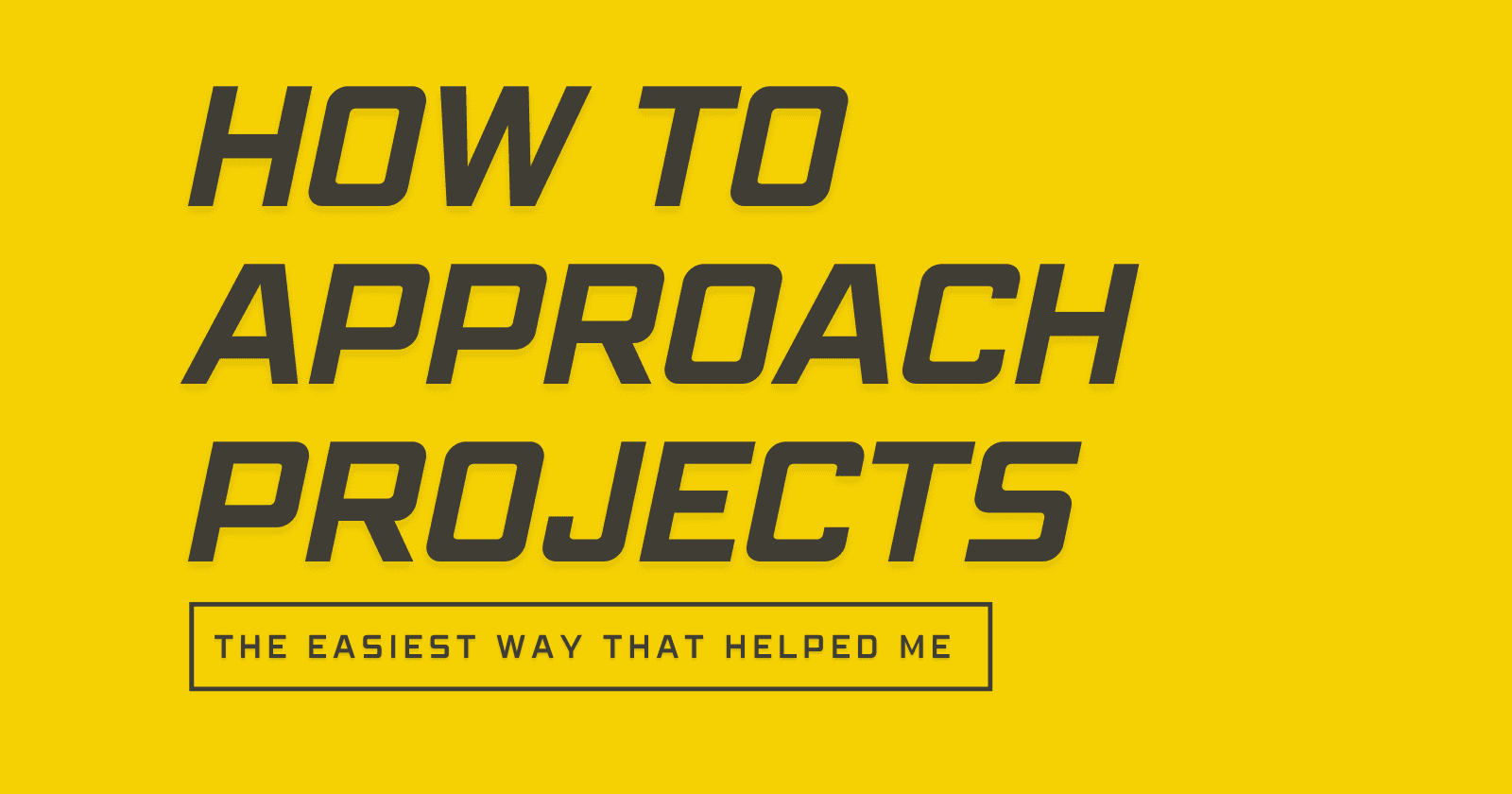 How to Approach Projects ?